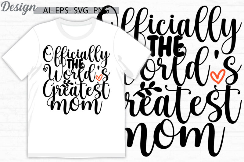 officially the world’s greatest mom, inspirational quote mothers day gift design, i love mom say, world’s greatest mom lettering t shirt