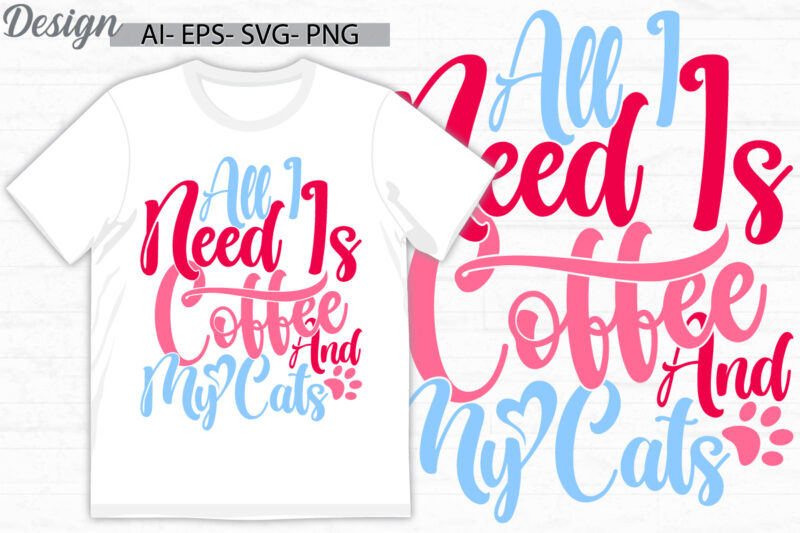 all i need is coffee and my cats graphic greeting t shirt template, coffee lover gift ideas, hot drink for coffee handwritten vintage design