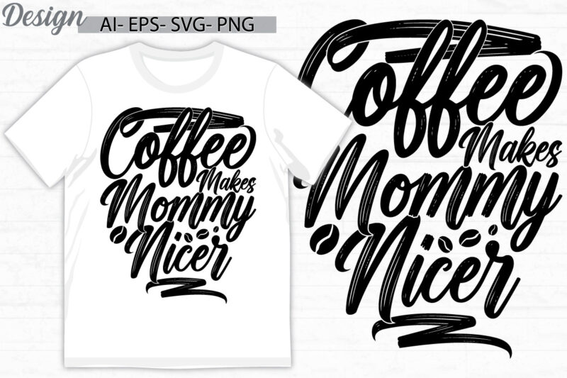 coffee makes mommy nicer graphic lettering design, mommy lover retro graphic clothing, funny mothers day greeting mommy design clothing