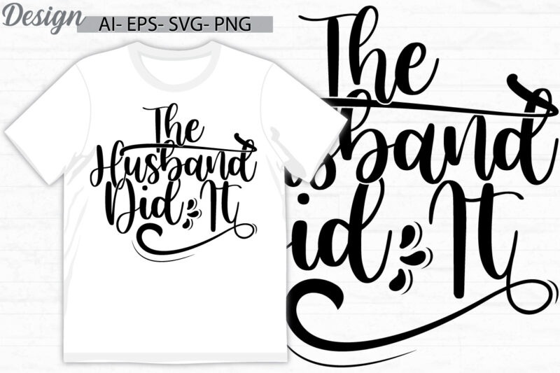 the husband did it, human body part husband lifestyle greeting t shirt idea lettering vector art