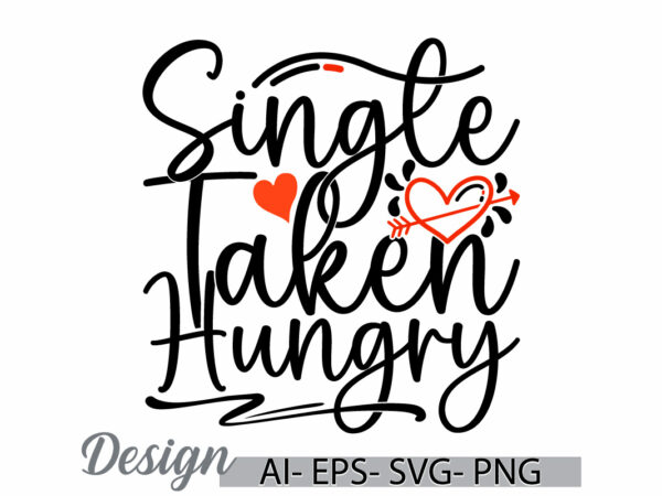 Single taken hungry symbol t shirt ideas, feeling better friend gift valentine day design Single taken hungry symbol t shirt ideas, feeling better friend gift valentine day design