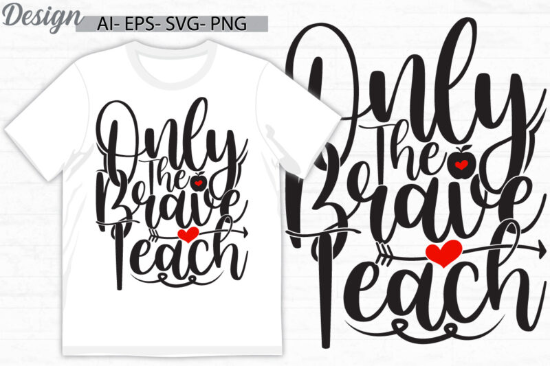 Only The Brave Teach Graphic Vintage Retro Greeting T shirt Template, Funny Teach Greeting, Teacher Lover Retro Lettering Design Clothing