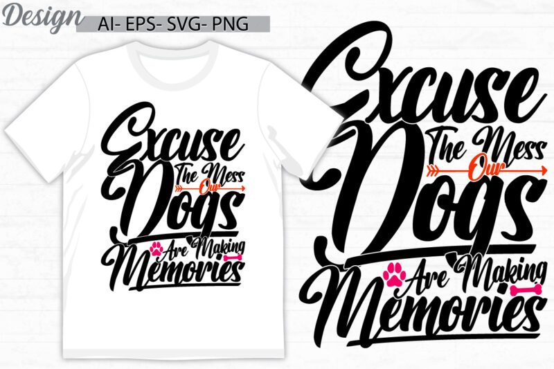 excuse the mess our dogs are making memories t shirt concept, animals dog t shirt template, love dog best dog greeting tee clothing
