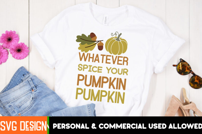 Whatever Spice Your Pumpkin t-shirt design, Fall SVG Cutting Files,Fall SVG Bundle,Fall Quotes Bundle,Fall Sign Bundle, Fall Laser Cut Files