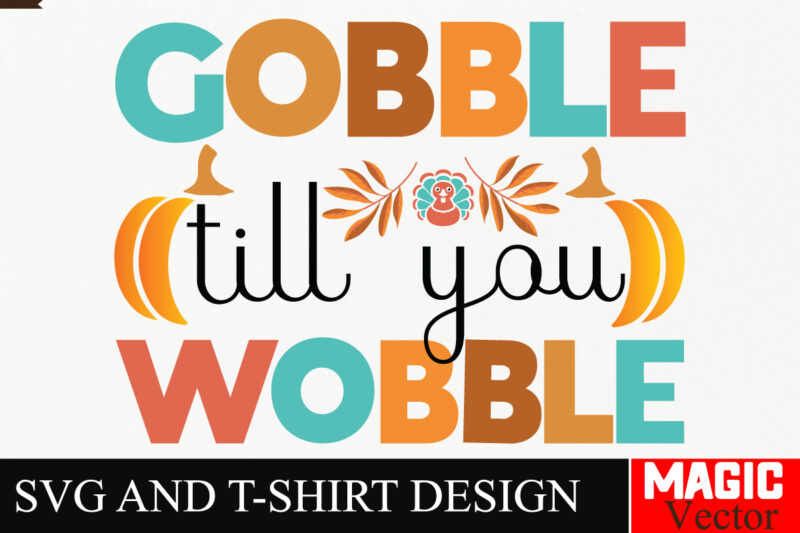 Gobble Till You Wobble SVG Cut File,Thanksgiving svg bundle, Thankgiving svg, Gobble SVG, Thanksgiving shirt svg, Thankful Svg, Give Thanks