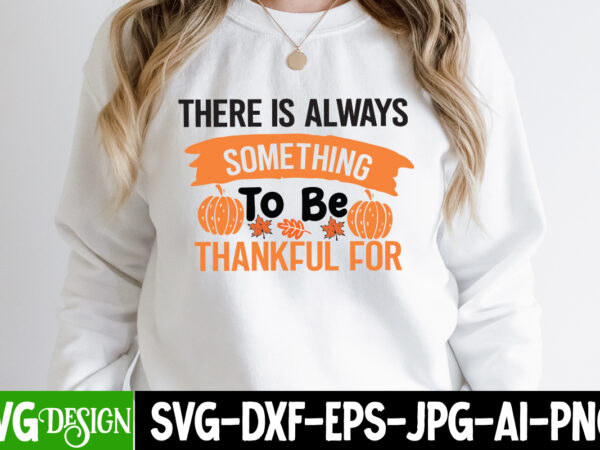There is always something to be thankful for t-shirt design,thanksgiving t-shirt ,fall svg cutting files,fall svg bundle,fall quotes bundle There is always something to be thankful for t-shirt design,thanksgiving t-shirt ,fall svg cutting files,fall svg bundle,fall quotes bundle