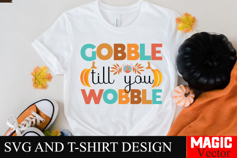Gobble Till You Wobble SVG Cut File,Thanksgiving svg bundle, Thankgiving svg, Gobble SVG, Thanksgiving shirt svg, Thankful Svg, Give Thanks