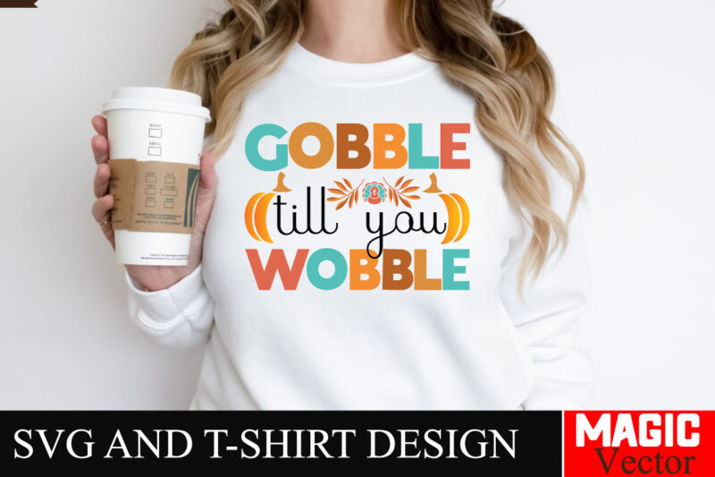 Gobble Till You Wobble SVG Cut File,Thanksgiving svg bundle, Thankgiving svg, Gobble SVG, Thanksgiving shirt svg, Thankful Svg, Give Thanks