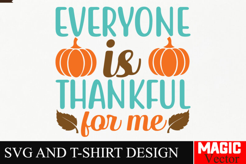 Everyone is Thankful for Me SVG Cut File,Thanksgiving svg bundle, Thankgiving svg, Gobble SVG, Thanksgiving shirt svg, Thankful Svg, Give Th