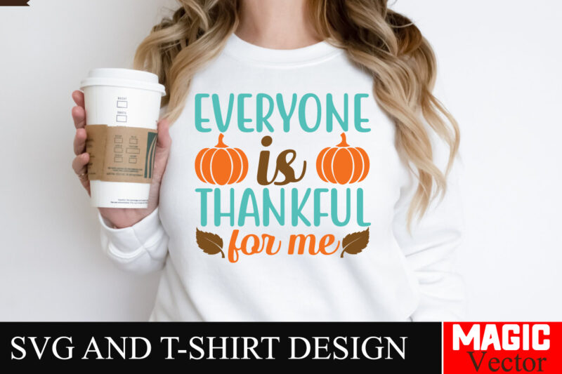 Everyone is Thankful for Me SVG Cut File,Thanksgiving svg bundle, Thankgiving svg, Gobble SVG, Thanksgiving shirt svg, Thankful Svg, Give Th