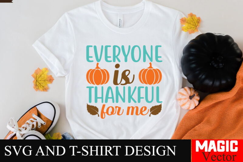 Everyone is Thankful for Me SVG Cut File,Thanksgiving svg bundle, Thankgiving svg, Gobble SVG, Thanksgiving shirt svg, Thankful Svg, Give Th