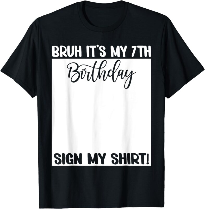 Bruh It’s My 7th Birthday Sign My Shirt 7 Years Old Bday T-Shirt