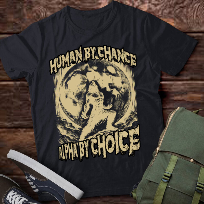 Funny Graphic Tee Human By Chance Alpha By Choice Alpha Wolf T-Shirt ltsp