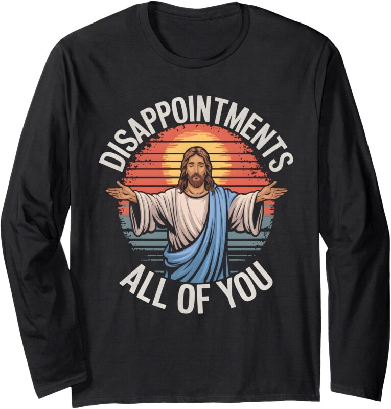 Funny Jesus Disappointments All Of You Sarcastic Long Sleeve T-Shirt
