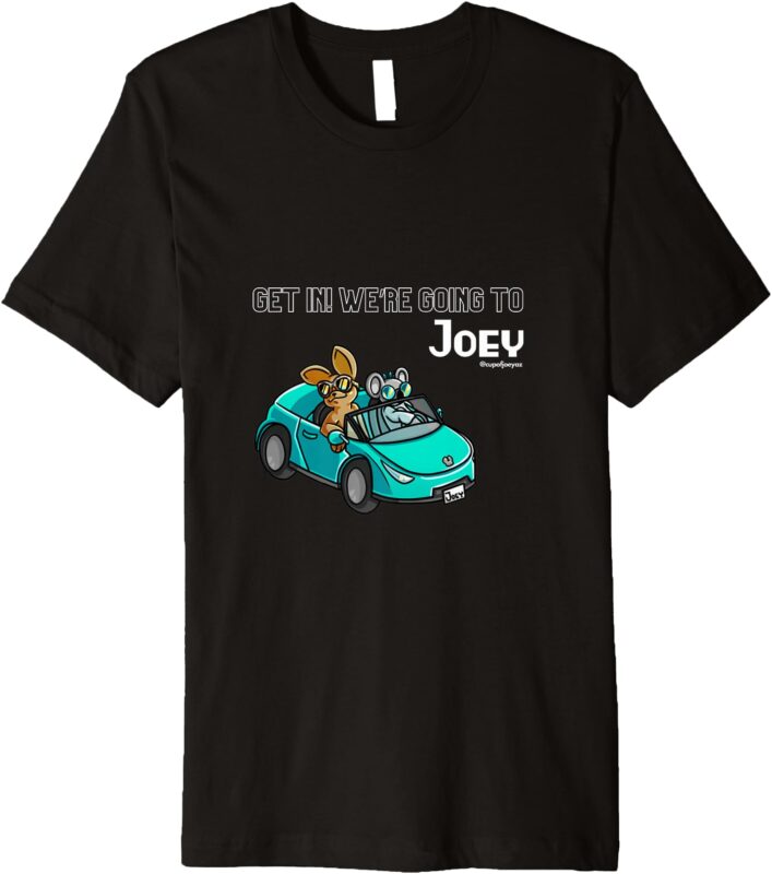Get in! We’re going to Joey Premium T-Shirt