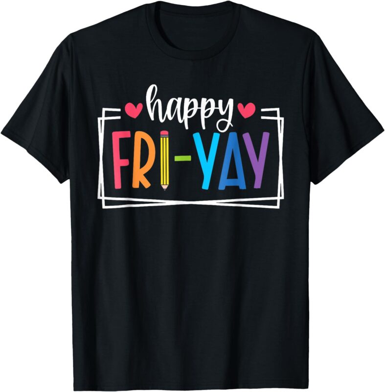 Happy Fri-Yay Friday Lovers Fun Teacher Life FriYay Weekend T-Shirt