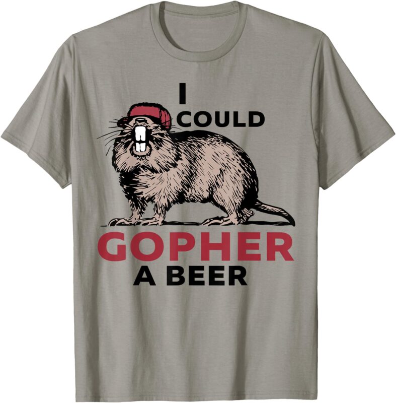 I Could Gopher A Beer T-Shirt