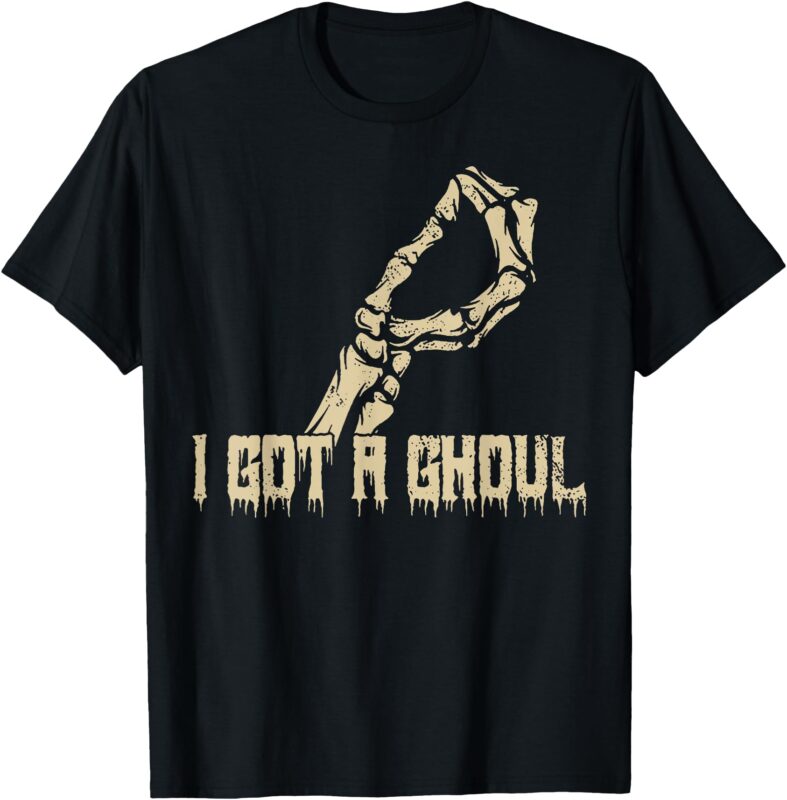I Got A Ghoul Funny Skeleton Hand T-Shirt
