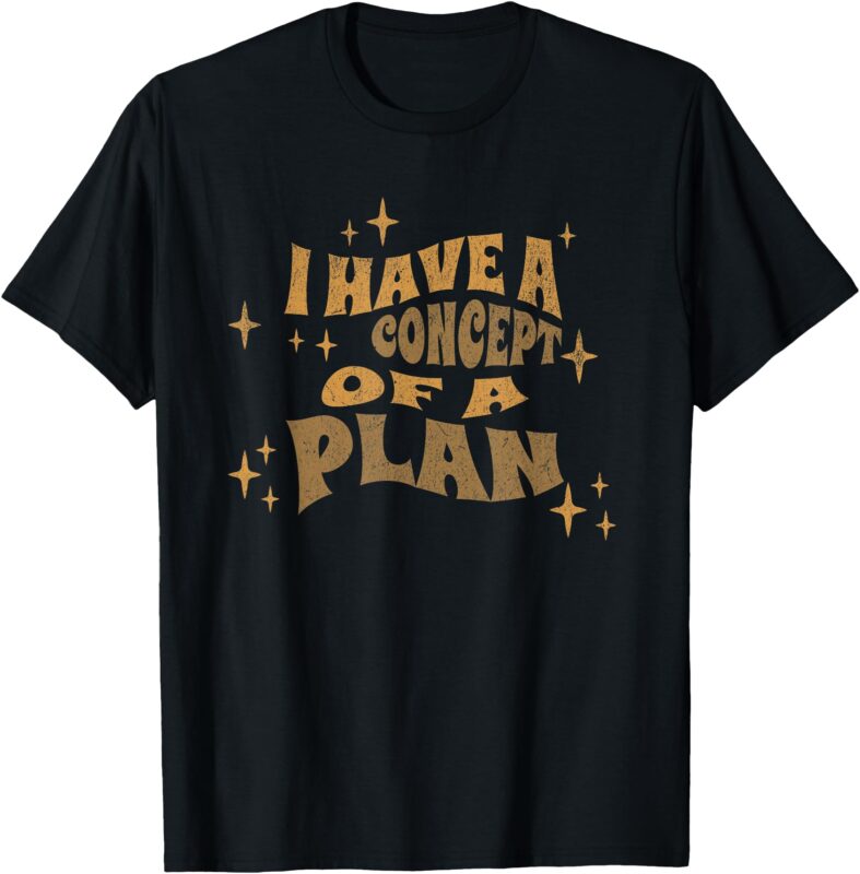 I Have A Concept Of A Plan T-Shirt