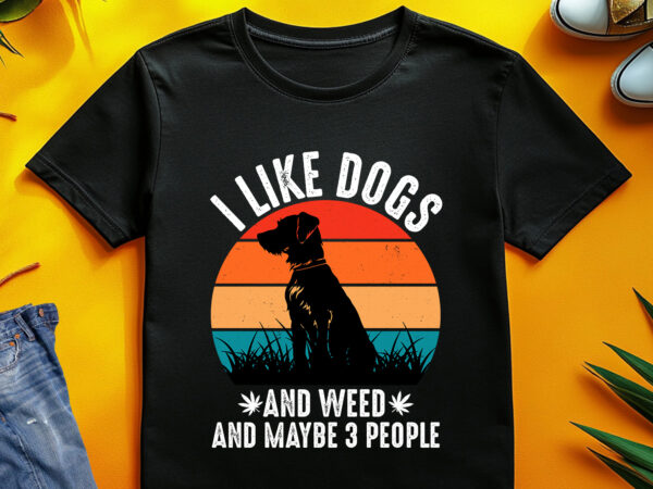 I like dogs and weed and maybe 3 people t-shirt design I like dogs and weed and maybe 3 people t-shirt design