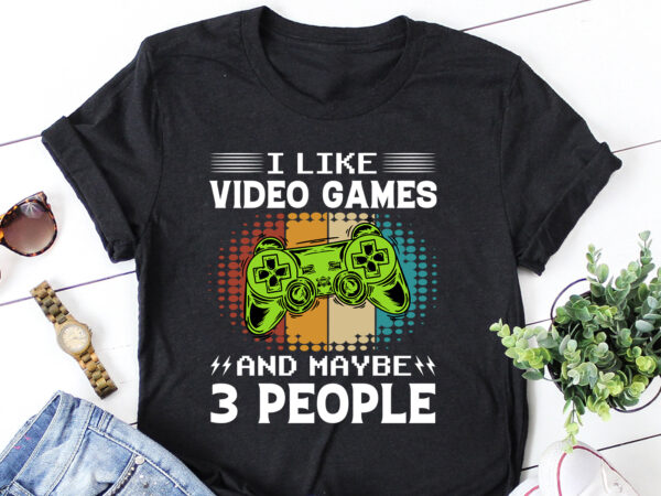 I like video games and maybe 3 people things t-shirt design I like video games and maybe 3 people things t-shirt design