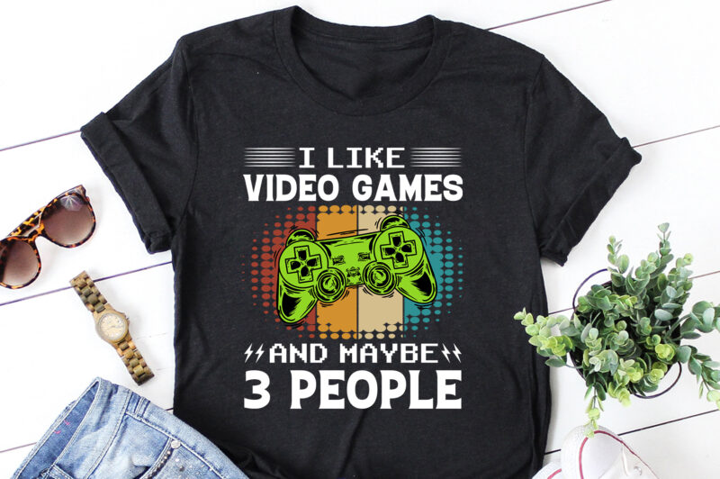 I Like Video Games And Maybe 3 People Things T-Shirt Design