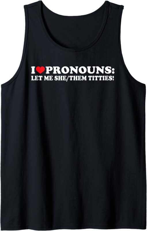I Love Pronouns Let Me She Them Them Titties Funny Saying Tank Top