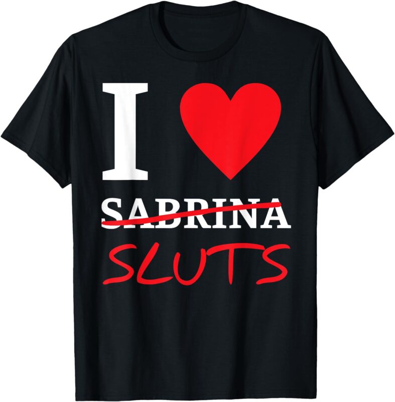 I Love Sabrina-Sluts Apparel T-Shirt