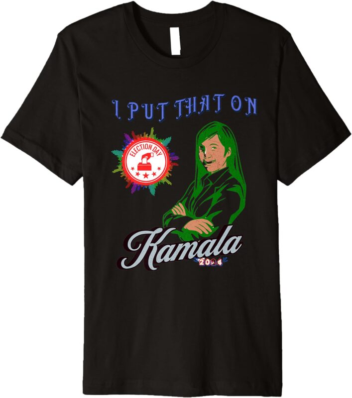 I Put That On Kamala Election Apparel Premium T-Shirt