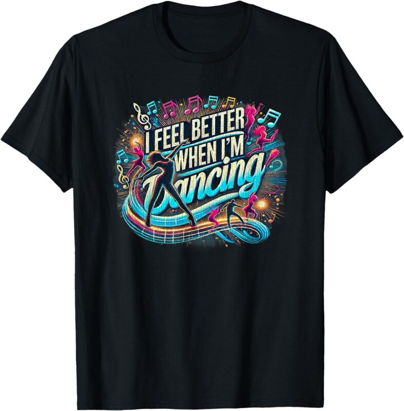 I feel better when I’m dancing T-Shirt