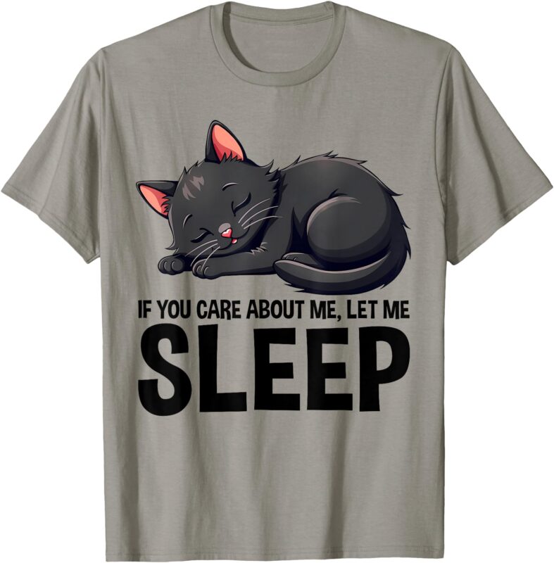 If You Care About Me, Let Me Sleep – Cute Sleepy Black Cat T-Shirt