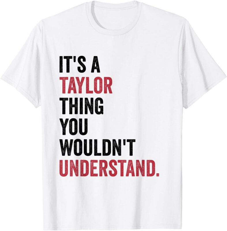 It’s A Taylor Thing You Wouldn’t Understand Women Girls Kids T-Shirt