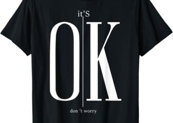 It’s Ok Don’t Worry Funny I’m Okay Resilience Inspirational T-Shirt