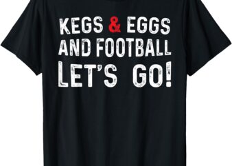 Kegs And Eggs And Football Let’s Go T-Shirt