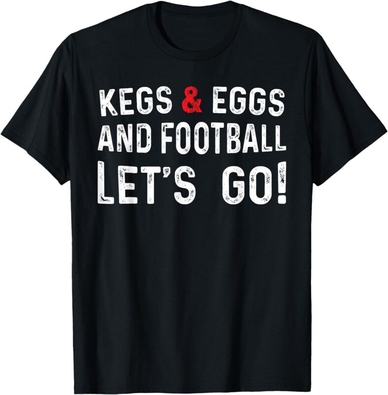 Kegs And Eggs And Football Let’s Go T-Shirt