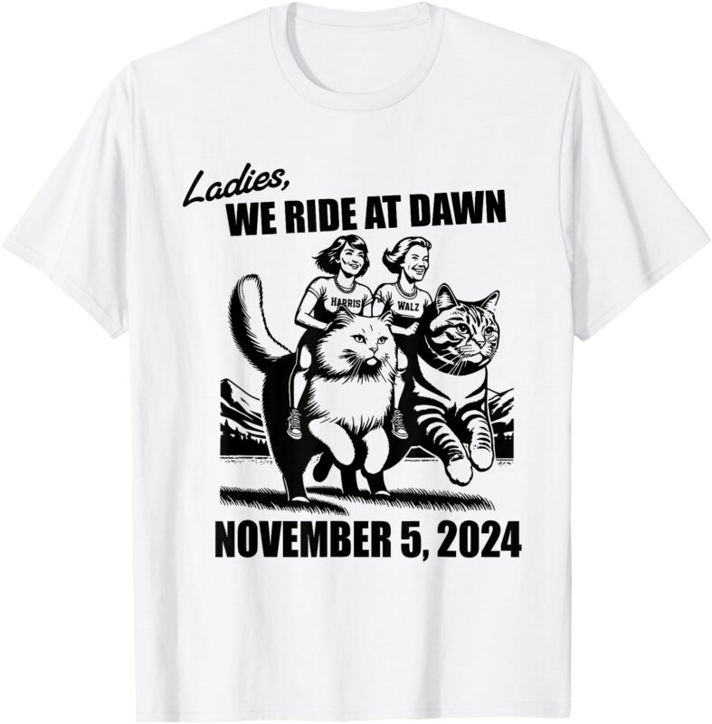Ladies We Ride At Dawn Harris Walz 2024 President Election T-Shirt