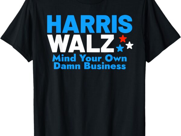 Mind your own damn business funny kamala harris tim walz t-shirt