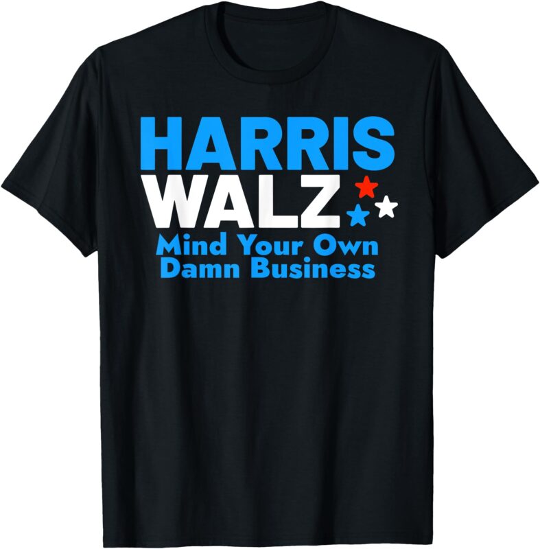 Mind Your Own Damn Business FUNNY Kamala Harris Tim Walz T-Shirt