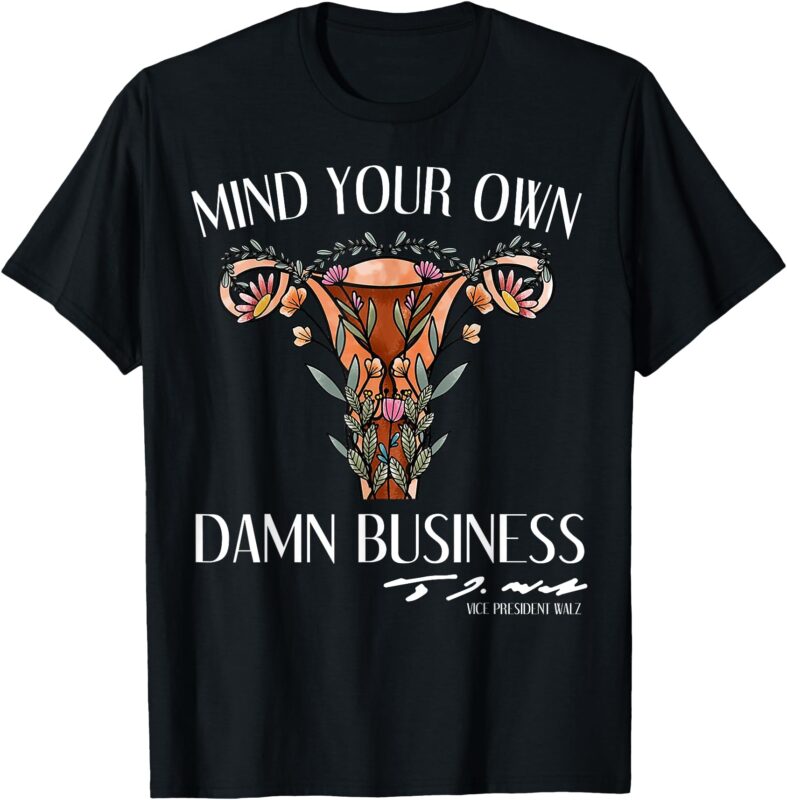 Mind Your Own Damn Business Uterus T-Shirt