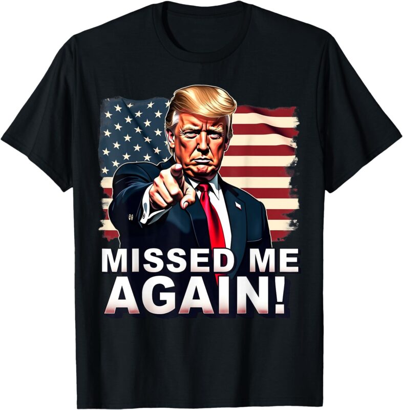 Missed Me Again You Missed Trump 2024 Elections T-Shirt