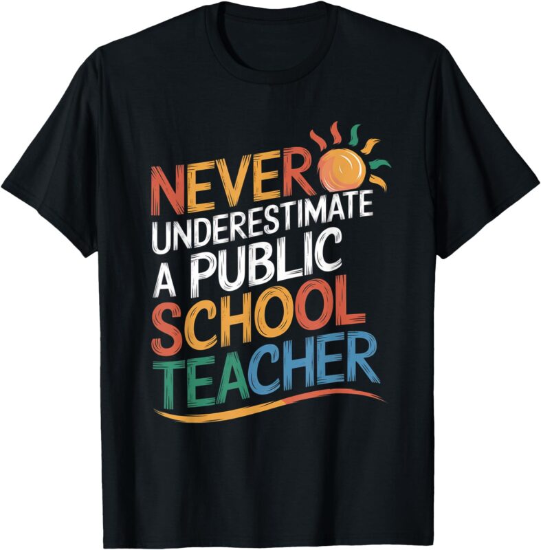 Never Underestimate a Public School Teacher Public Education T-Shirt