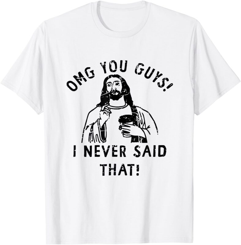 OMG You Guys I Never Said That Funny Christian Relegious T-Shirt