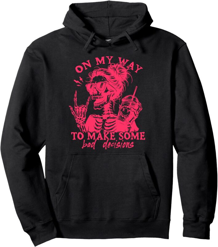 On My Way To Make Some Bad Decisions Sarcastic Pullover Hoodie