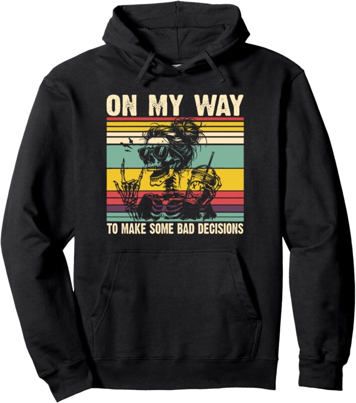 On my way to make some bad decisions Funny Skeleton Pullover Hoodie