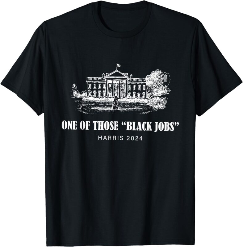 One of Those Black Jobs, Kamala Harris For President T-Shirt