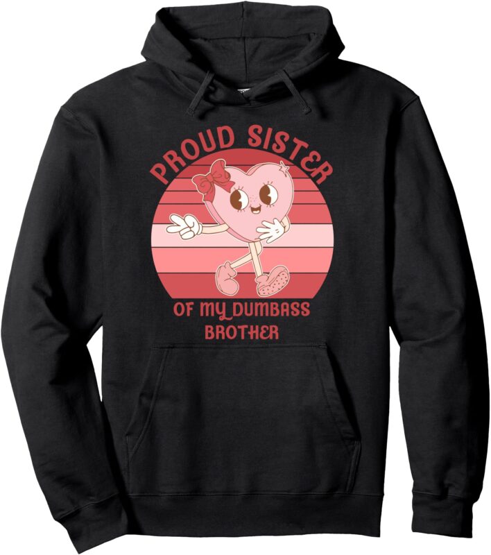 Proud Sister Of My Dumbass Brother Funny Apparel Pullover Hoodie