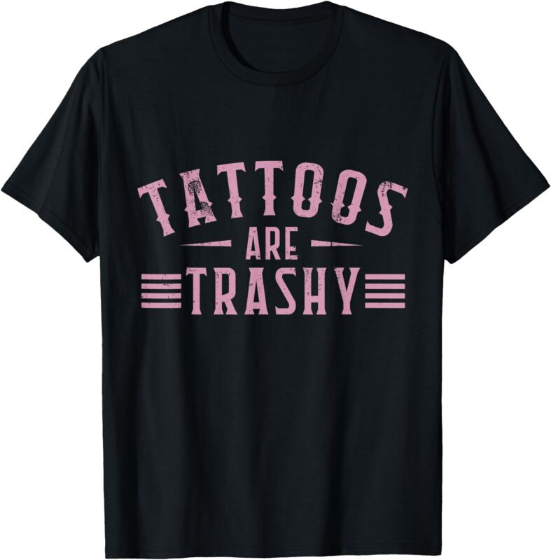 Tattoos Are Trashy Tattoo Meme Men, Lover Tattoos T-Shirt