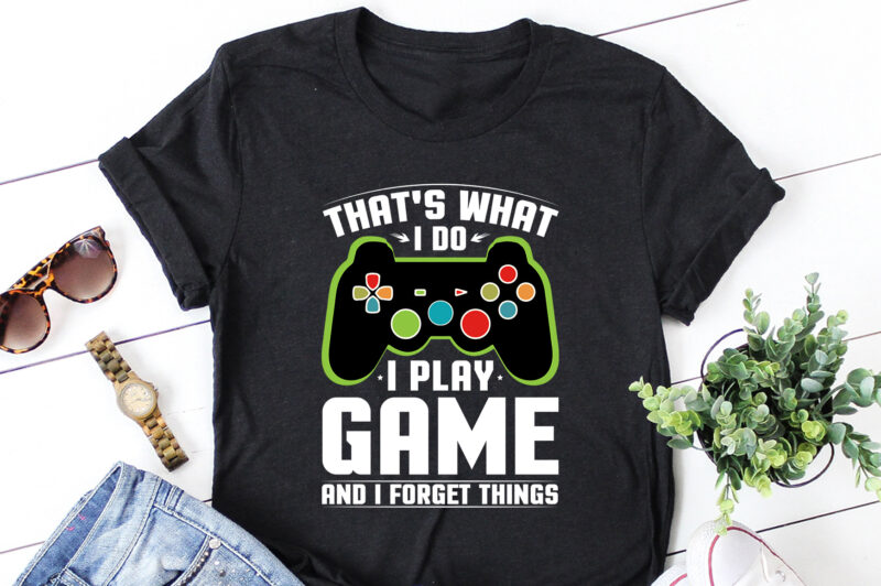 That’s What I Do I Play Game And I Forget Things T-Shirt Design