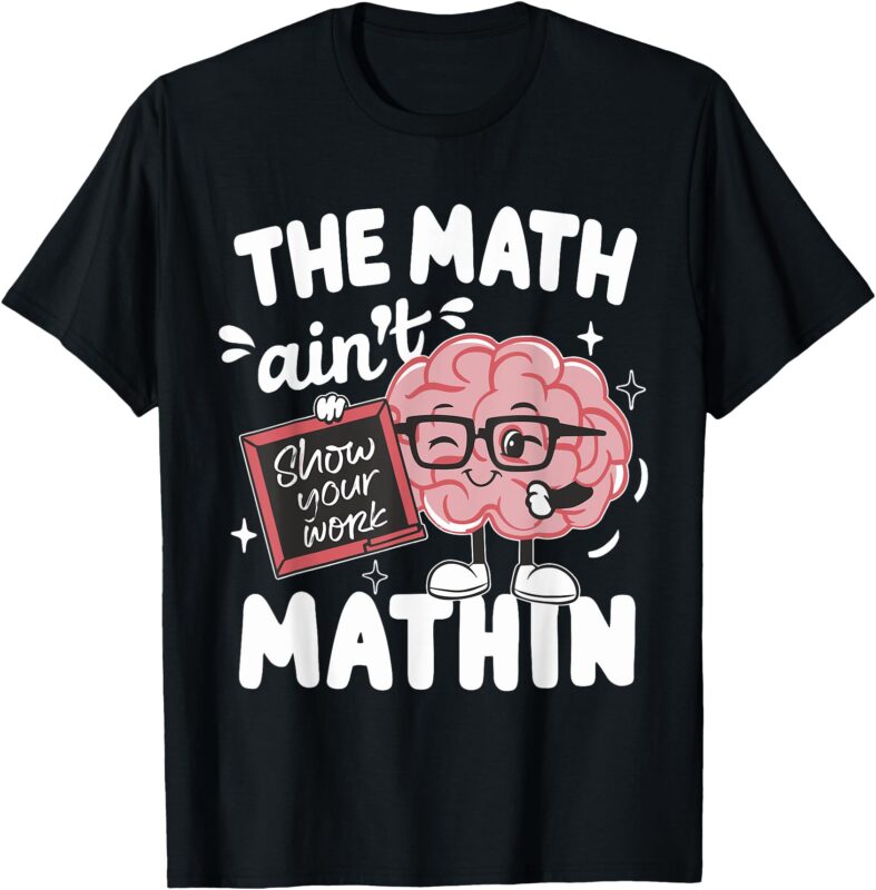 The Math Ain’t Mathin Funny Math Teacher T-Shirt