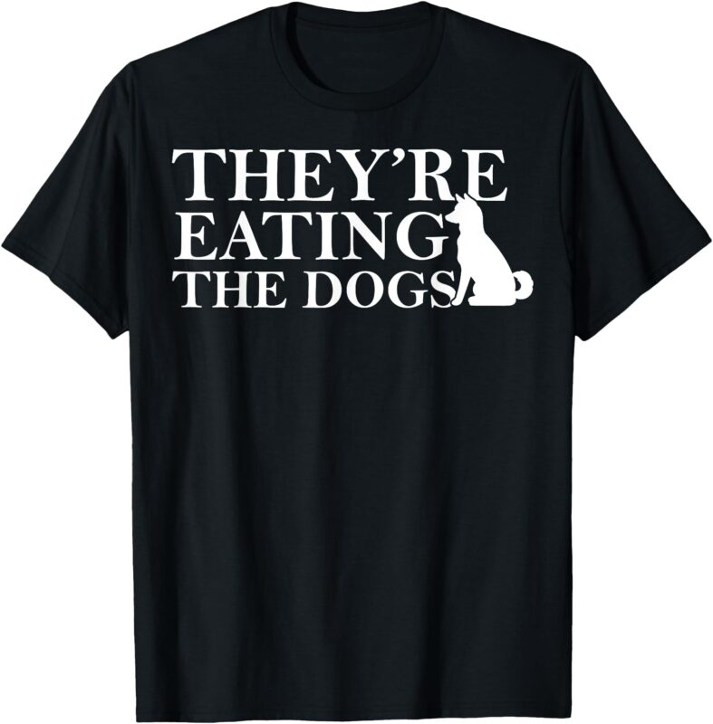They Are Eating The Dogs – They Are Eating The Pets T-Shirt